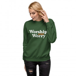 Worship Over Worry Unisex Premium Sweatshirt